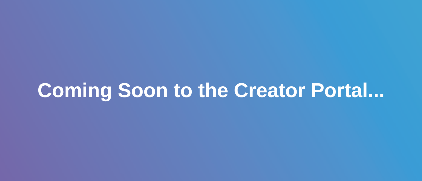 Coming Soon to the Creator Portal…