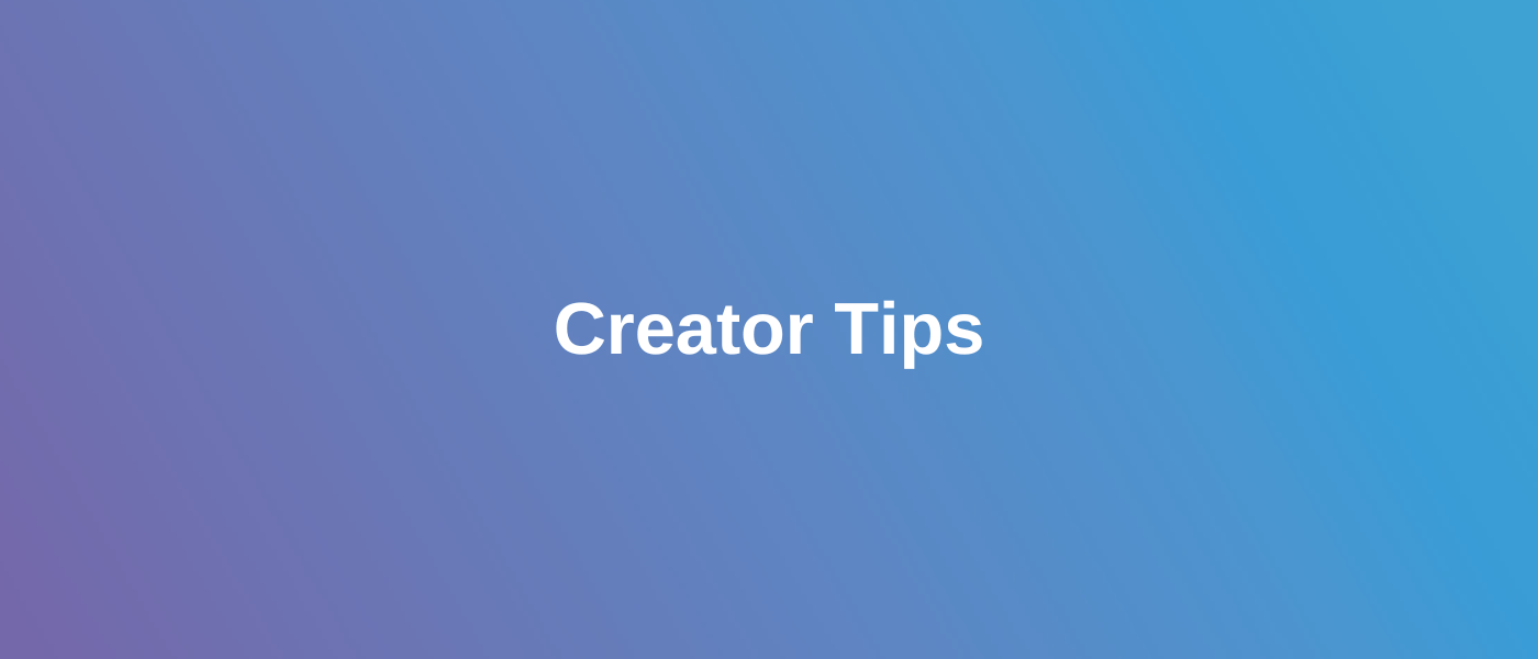 Tips for Our Creator Community