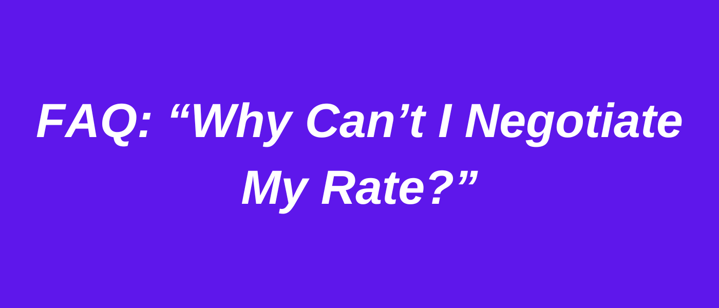 FAQ: “Why Can’t I Negotiate My Rate?”