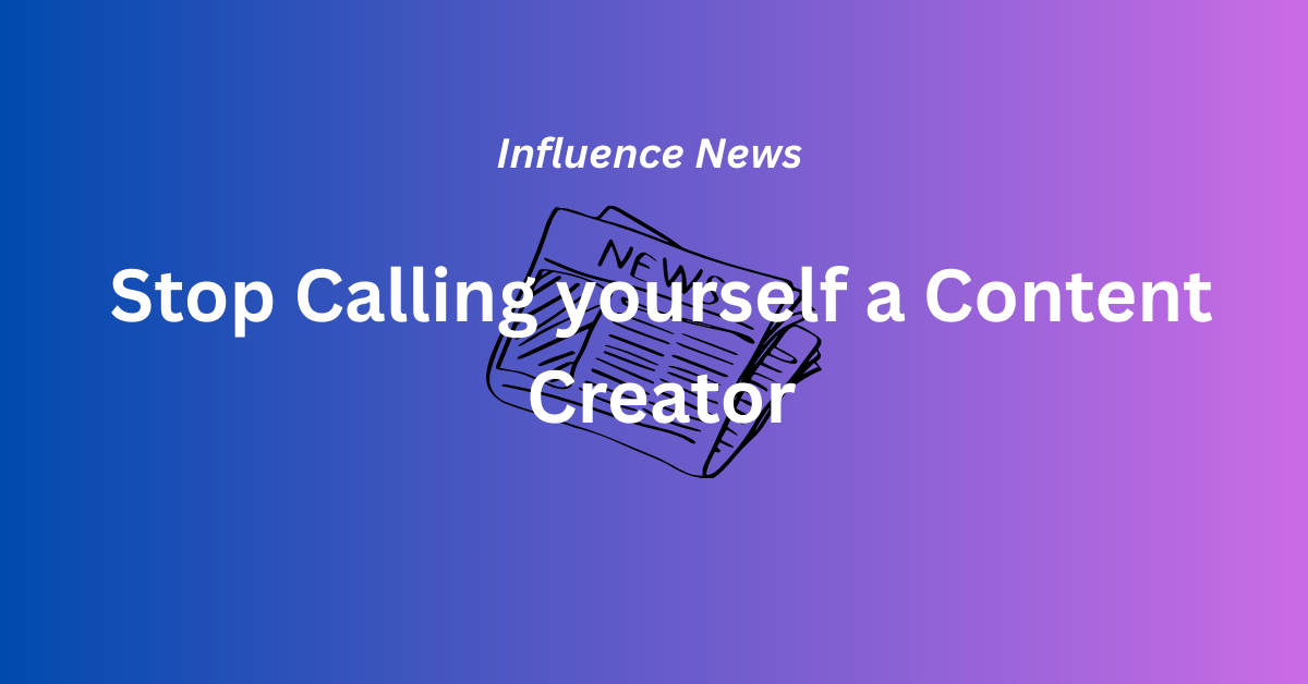 Stop Calling Yourself a Content Creator