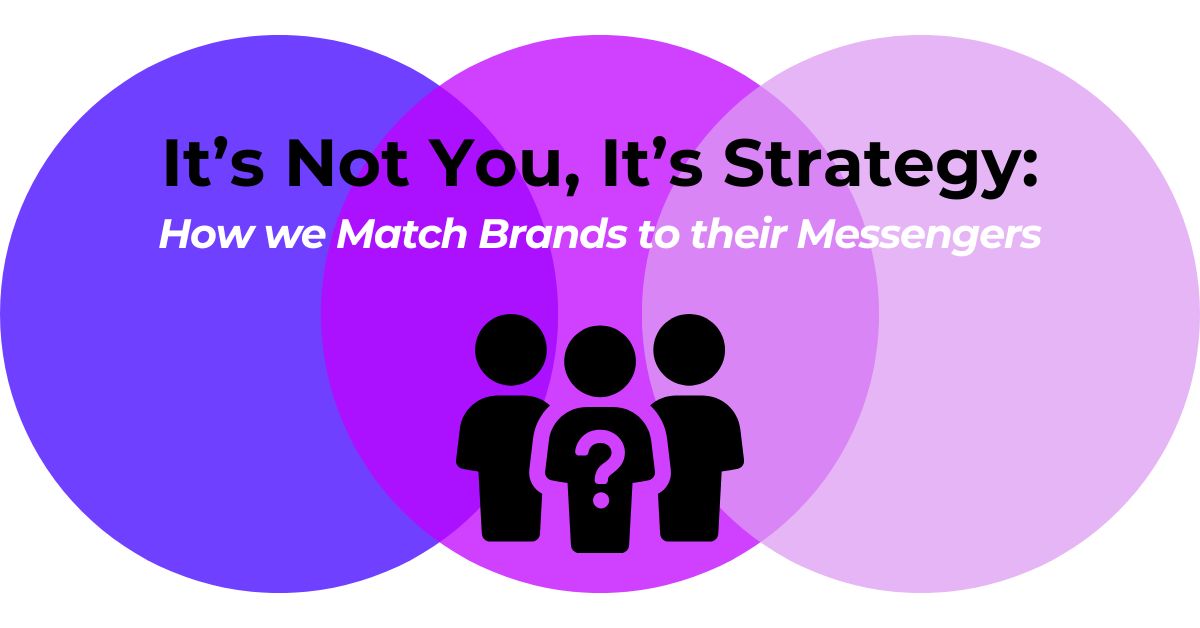 It’s Not You, it’s Strategy: How we Match Brands to their Messengers