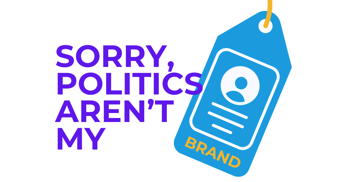 Sorry, Politics Aren’t My Brand
